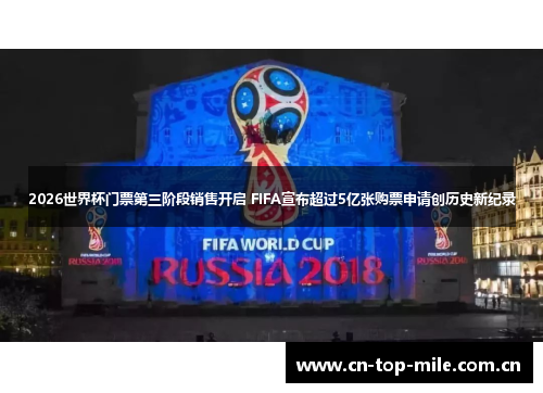 2026世界杯门票第三阶段销售开启 FIFA宣布超过5亿张购票申请创历史新纪录 2026世界杯门票第三阶段销售开启 FIFA宣布超过5亿张购票申请创历史新纪录